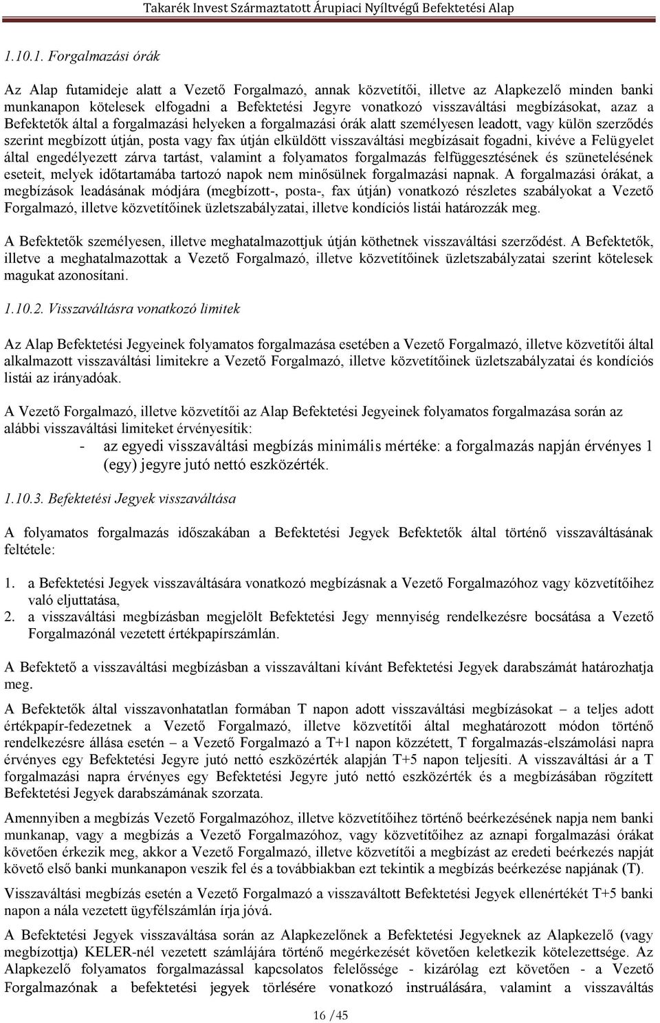 visszaváltási megbízásait fogadni, kivéve a Felügyelet által engedélyezett zárva tartást, valamint a folyamatos forgalmazás felfüggesztésének és szünetelésének eseteit, melyek időtartamába tartozó