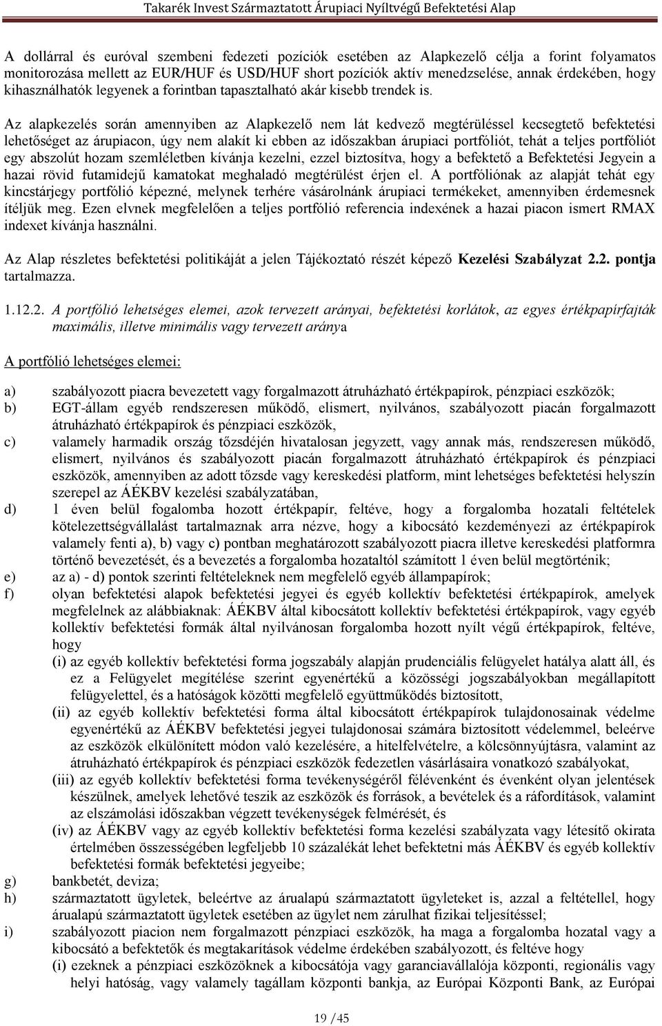 Az alapkezelés során amennyiben az Alapkezelő nem lát kedvező megtérüléssel kecsegtető befektetési lehetőséget az árupiacon, úgy nem alakít ki ebben az időszakban árupiaci portfóliót, tehát a teljes