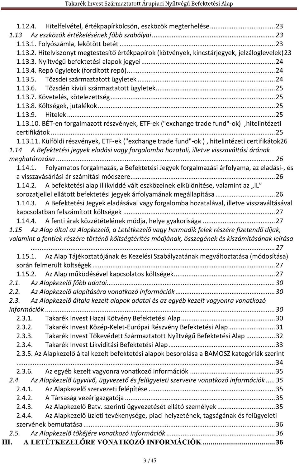 Követelés, kötelezettség... 25 1.13.8. Költségek, jutalékok... 25 1.13.9. Hitelek... 25 1.13.10. BÉT-en forgalmazott részvények, ETF-ek ("exchange trade fund"-ok),hitelintézeti certifikátok... 25 1.13.11.