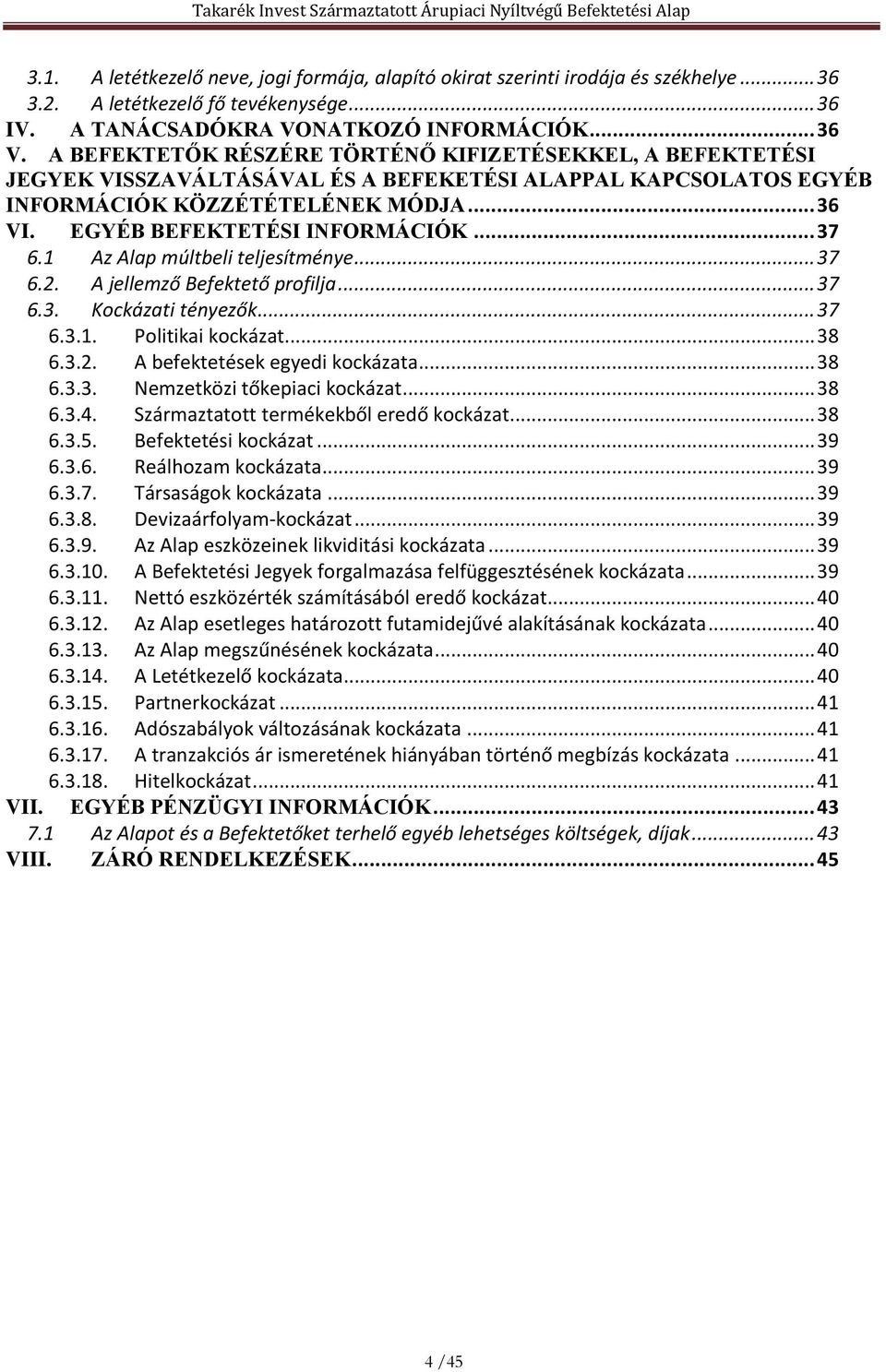 .. 37 6.1 Az Alap múltbeli teljesítménye... 37 6.2. A jellemző Befektető profilja... 37 6.3. Kockázati tényezők... 37 6.3.1. Politikai kockázat... 38 6.3.2. A befektetések egyedi kockázata... 38 6.3.3. Nemzetközi tőkepiaci kockázat.