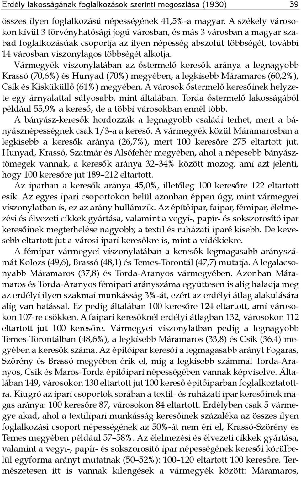 alkotja. Vármegyék viszonylatában az őstermelő keresők aránya a legnagyobb Krassó (7) és Hunyad (70%) megyében, a legkisebb Máramaros (6), Csík és Kisküküllő (61%) megyében.