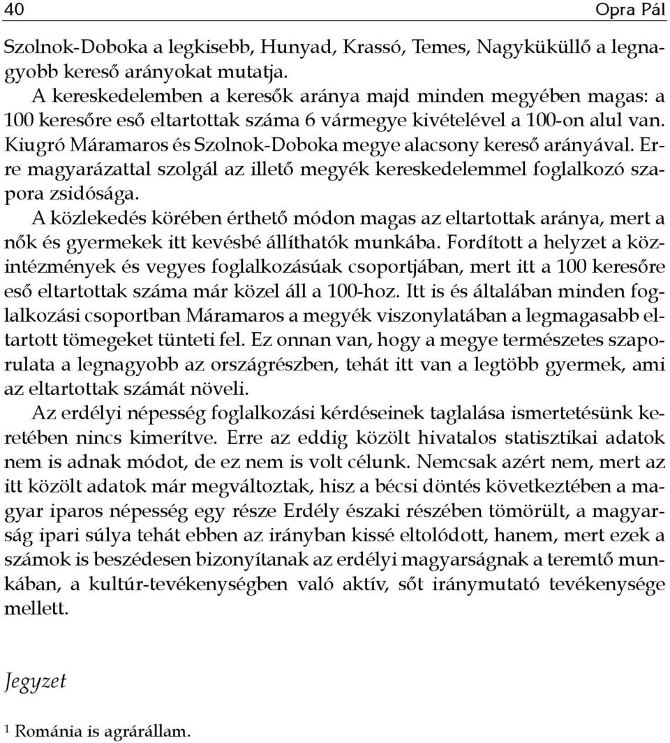 Kiugró Máramaros és Szolnok-Doboka megye alacsony kereső arányával. Erre magyarázattal szolgál az illető megyék kereskedelemmel foglalkozó szapora zsidósága.