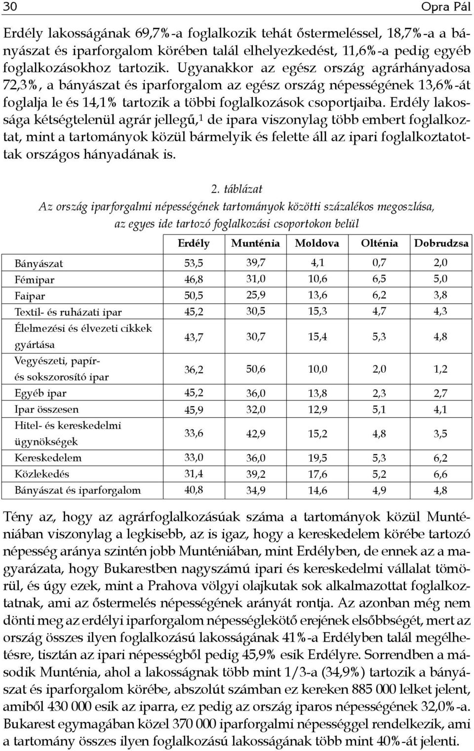 Erdély lakossága kétségtelenül agrár jellegű, 1 de ipara viszonylag több embert foglalkoztat, mint a tartományok közül bármelyik és felette áll az ipari foglalkoztatottak országos hányadának is. 2.