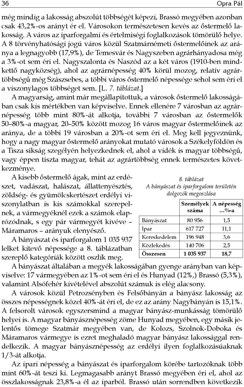 A 8 törvényhatósági jogú város közül Szatmárnémeti őstermelőinek az aránya a legnagyobb (17,9%), de Temesvár és Nagyszeben agrárhányadosa még a 3%-ot sem éri el.
