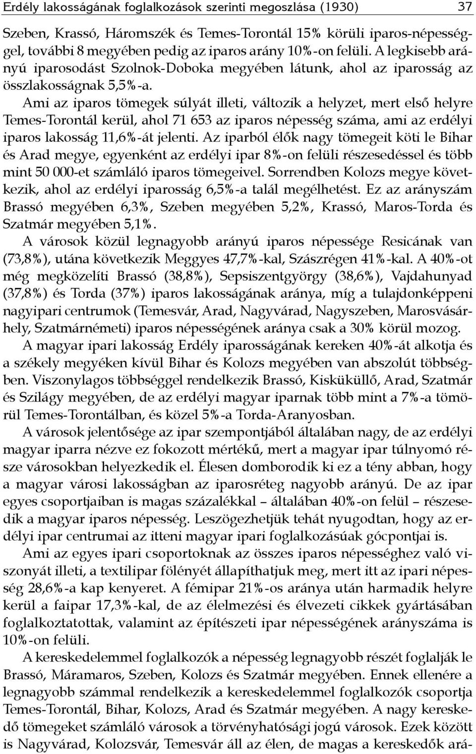 Ami az iparos tömegek súlyát illeti, változik a helyzet, mert első helyre Temes-Torontál kerül, ahol 71 653 az iparos népesség száma, ami az erdélyi iparos lakosság 11,6%-át jelenti.
