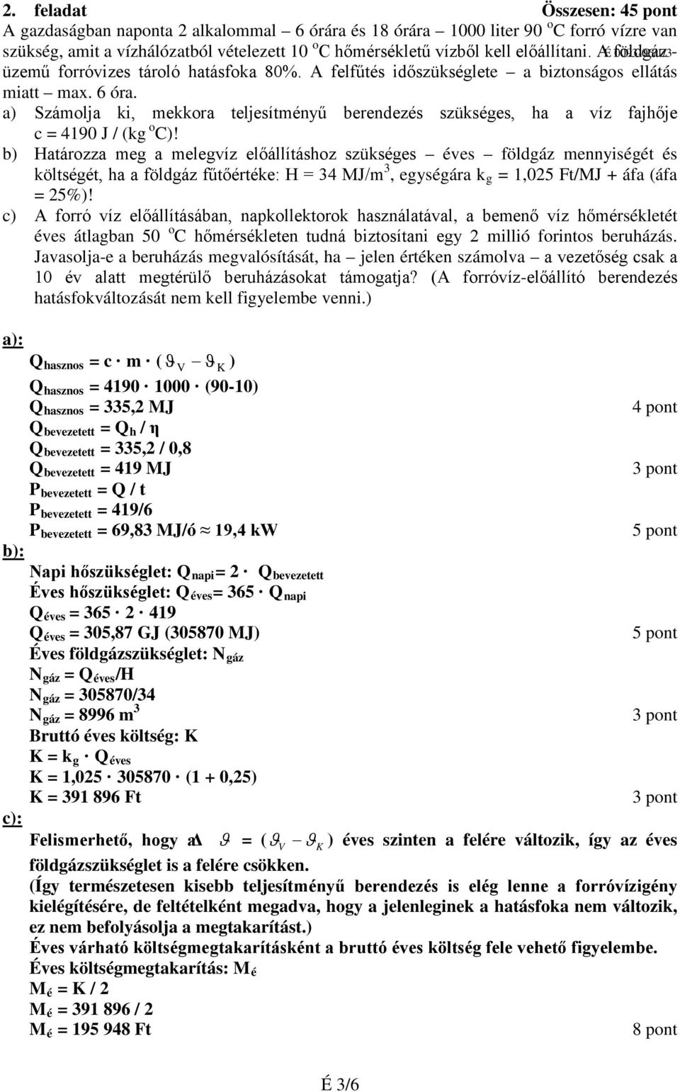 a) Számolja ki, mekkora teljesítményű berendezés szükséges, ha a víz fajhője o c = 4190 J / (kg C)!