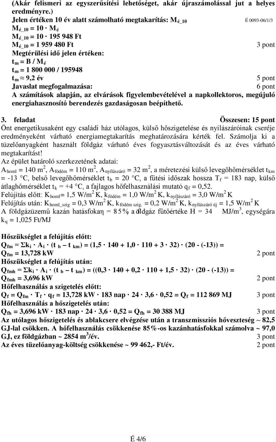 195948 tm 9,2 év 5 pont Javaslat megfogalmazása: 6 pont A számítások alapján, az elvárások figyelembevételével a napkollektoros, megújuló energiahasznosító berendezés gazdaságosan beépíthető. 3.