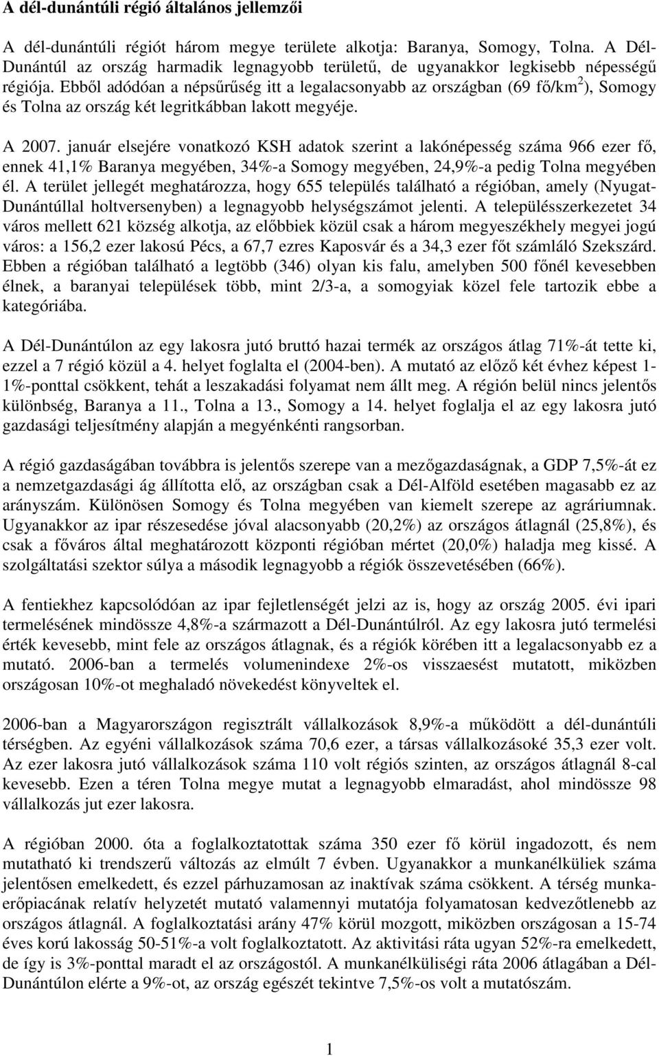 Ebbıl adódóan a népsőrőség itt a legalacsonyabb az országban (69 fı/km 2 ), Somogy és Tolna az ország két legritkábban lakott megyéje. A 2007.