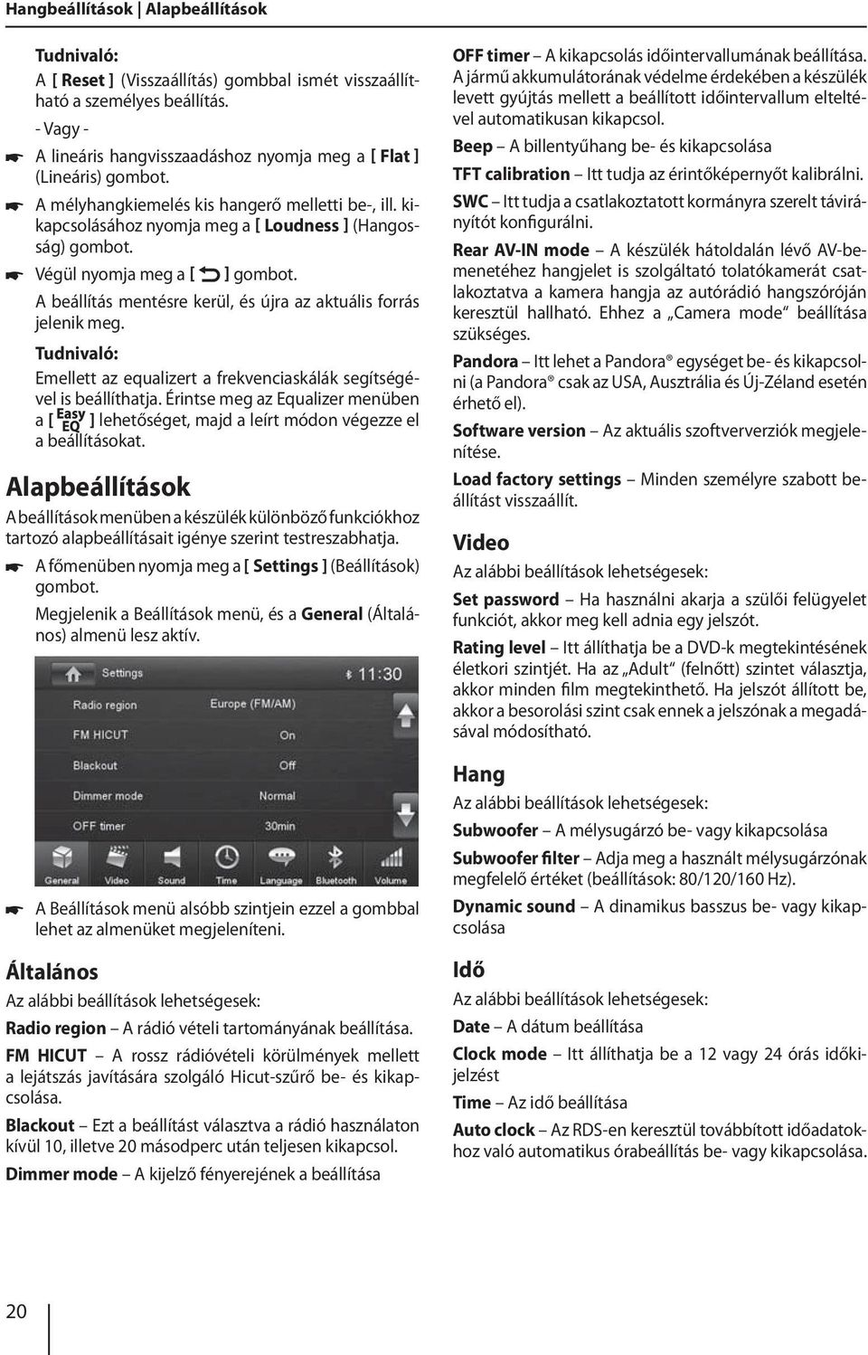 kikapcsolásához nyomja meg a Loudness ] (Hangosság) Végül nyomja meg a ] A beállítás mentésre kerül, és újra az aktuális forrás jelenik meg.