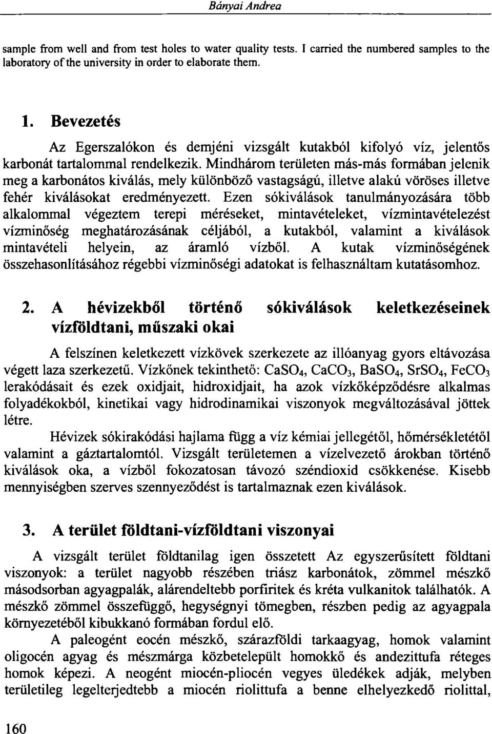 Mindhárom területen más-más formában jelenik meg a karbonátos kiválás, mely különböző vastagságú, illetve alakú vöröses illetve fehér kiválásokat eredményezett.
