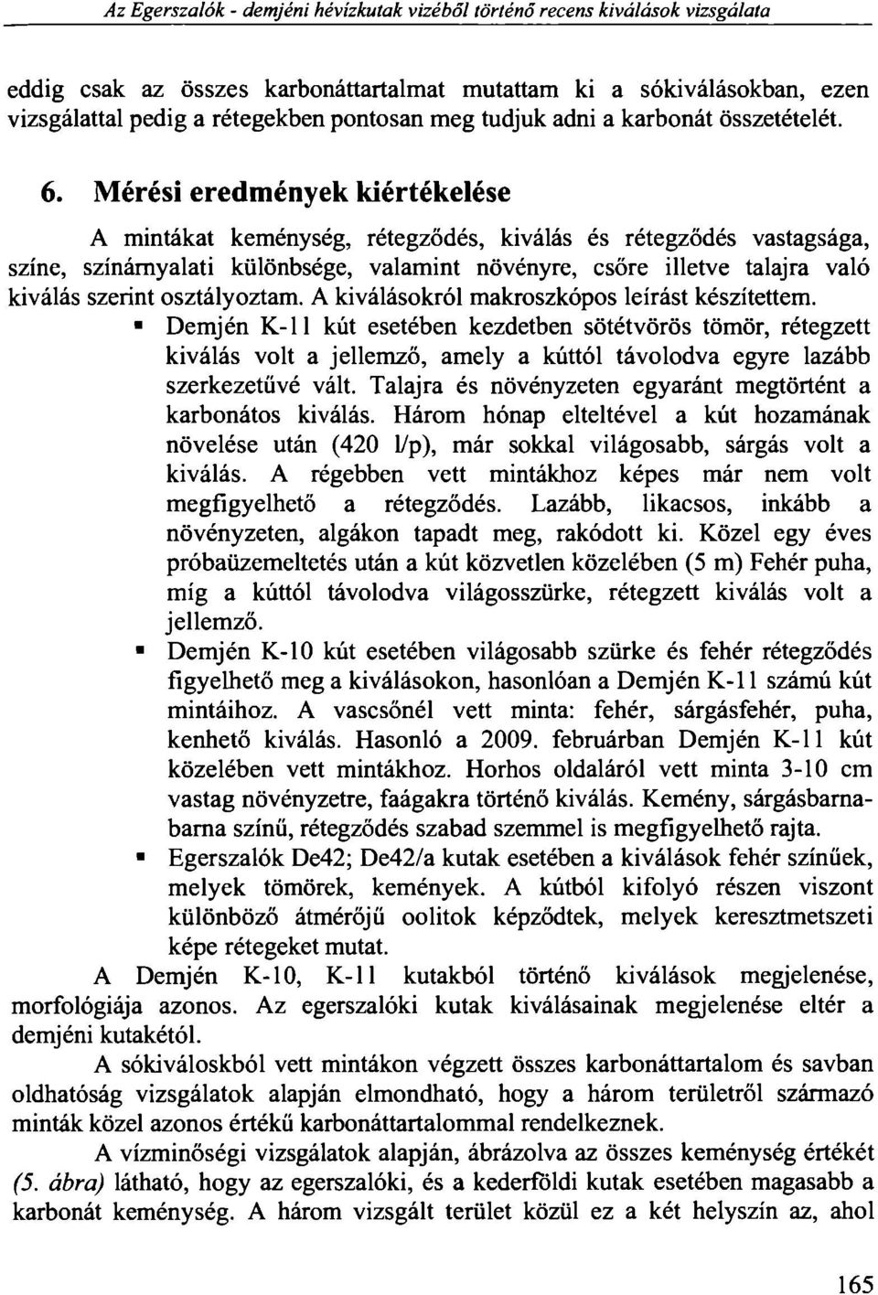 Mérési eredmények kiértékelése A mintákat keménység, rétegződés, kiválás és rétegződés vastagsága, színe, színámyalati különbsége, valamint növényre, csőre illetve talajra való kiválás szerint