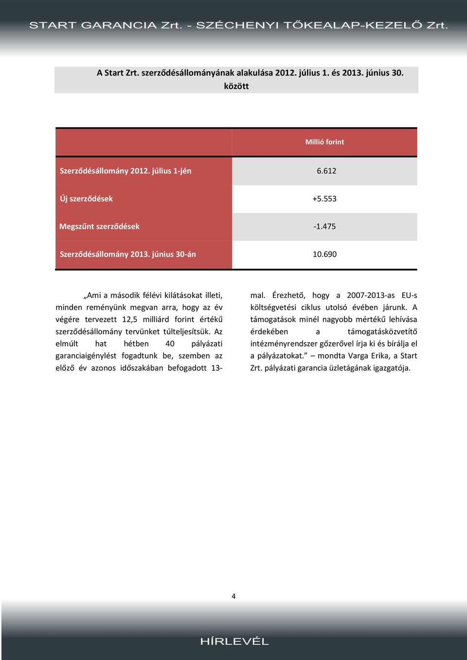 690 Ami a második félévi kilátásokat illeti, minden reményünk megvan arra, hogy az év végére tervezett 12,5 milliárd forint értékű szerződésállomány tervünket túlteljesítsük.