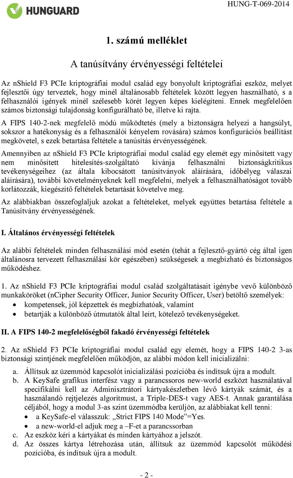 A FIPS 140-2-nek megfelelő módú működtetés (mely a biztonságra helyezi a hangsúlyt, sokszor a hatékonyság és a felhasználói kényelem rovására) számos konfigurációs beállítást megkövetel, s ezek
