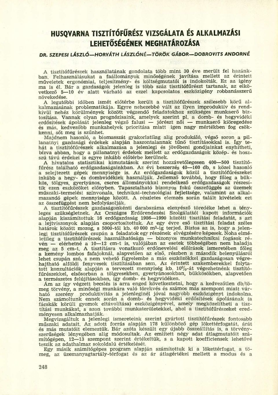 Felhasználásukat a faállományok minőségének javítása mellett az érintett műveletek ergonómiai, teljesítmény- és költségmutatói is indokolták. Ez az igény ma is él.