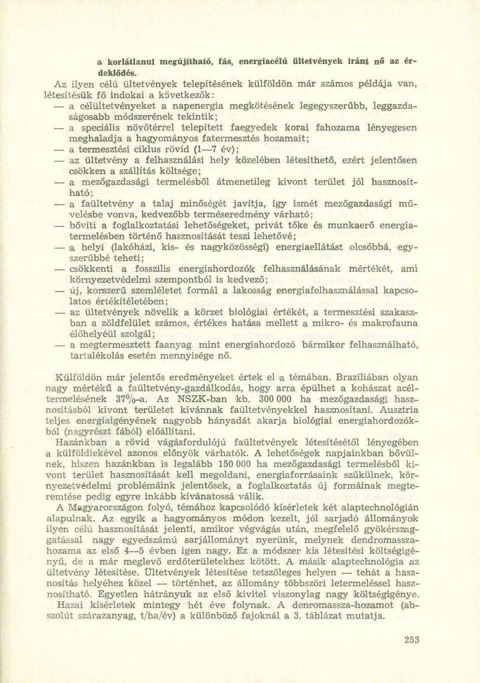 tekintik; a speciális növőtérrel telepített faegyedek korai fahozama lényegesen meghaladja a hagyományos fatermesztés hozamait; a termesztési ciklus rövid (1 7 év); az ültetvény a felhasználási hely