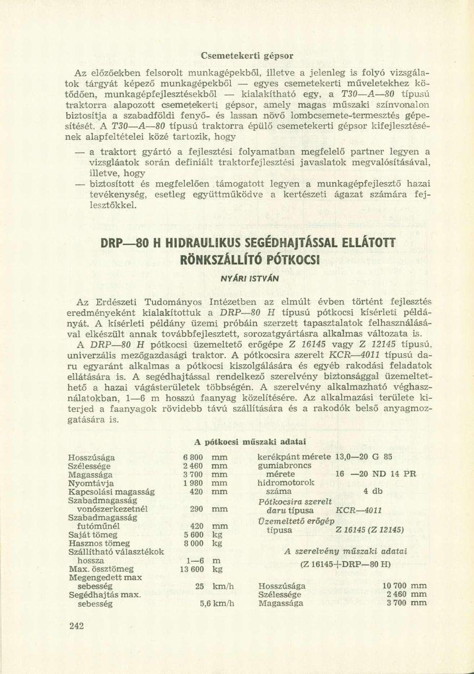 A T30 A 80 típusú traktorra épülő csemetekerti gépsor kifejlesztésének alapfeltételei közé tartozik, hogy a traktort gyártó a fejlesztési folyamatban megfelelő partner legyen a vizsgláatok során