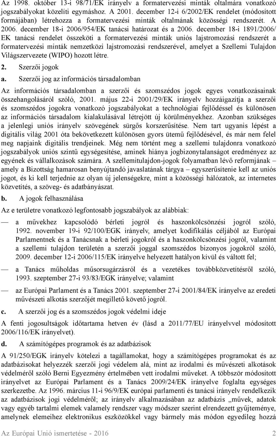 december 18-i 1891/2006/ EK tanácsi rendelet összeköti a formatervezési minták uniós lajstromozási rendszerét a formatervezési minták nemzetközi lajstromozási rendszerével, amelyet a Szellemi