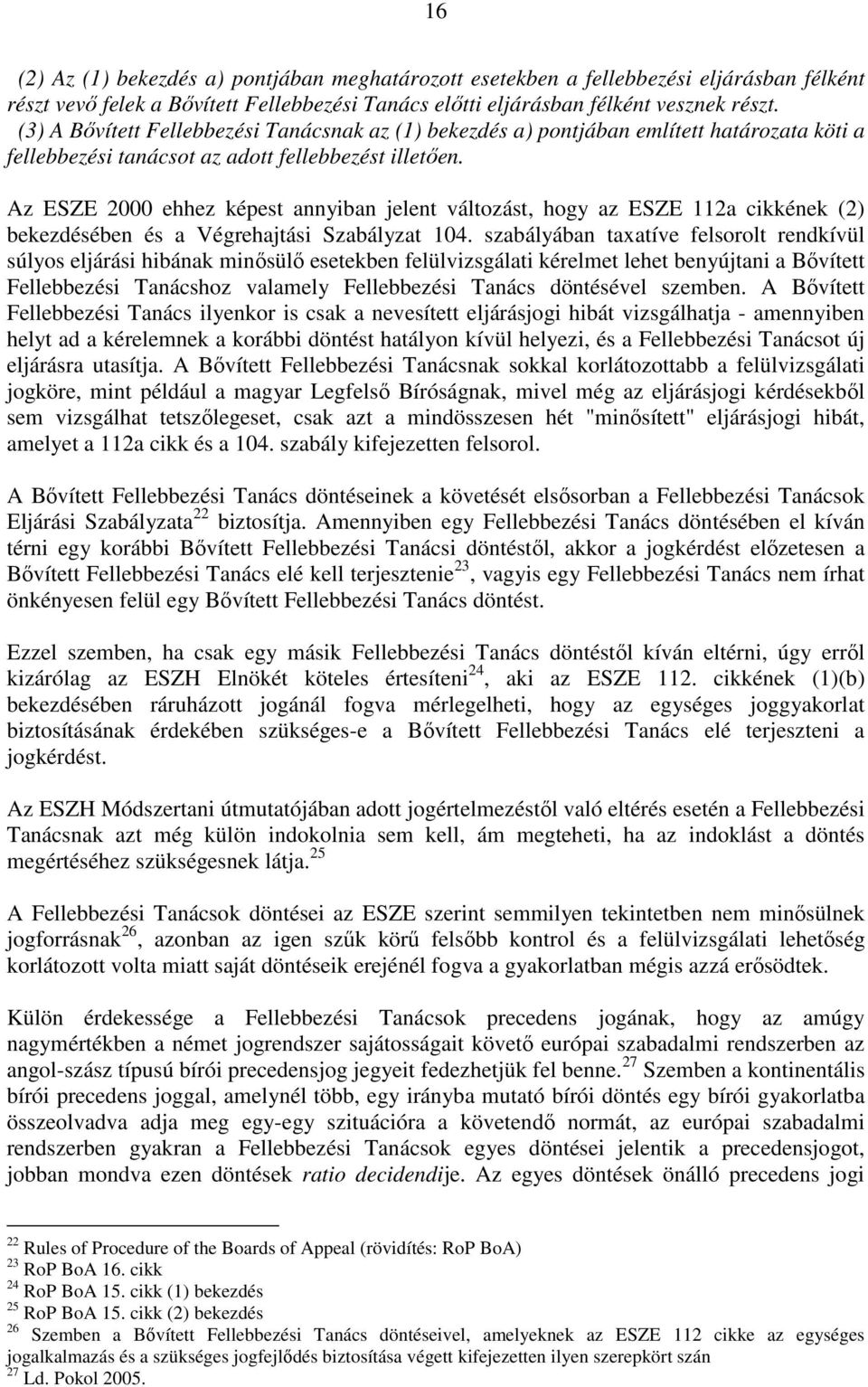 Az ESZE 2000 ehhez képest annyiban jelent változást, hogy az ESZE 112a cikkének (2) bekezdésében és a Végrehajtási Szabályzat 104.