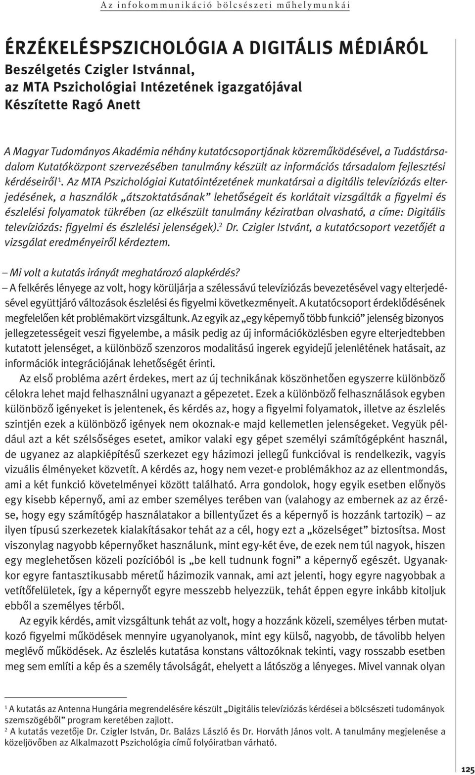 A z MTA Ps zi cho l ó gi a i Ku ta tó in té zet ének mun ka tá r sa i a di gi tá l is te le ví zi ó zá s el terj e d é s é n e k, a h a s z n á l ók á t s zok ta tá s á n a k l e h e tô s é g e i t é