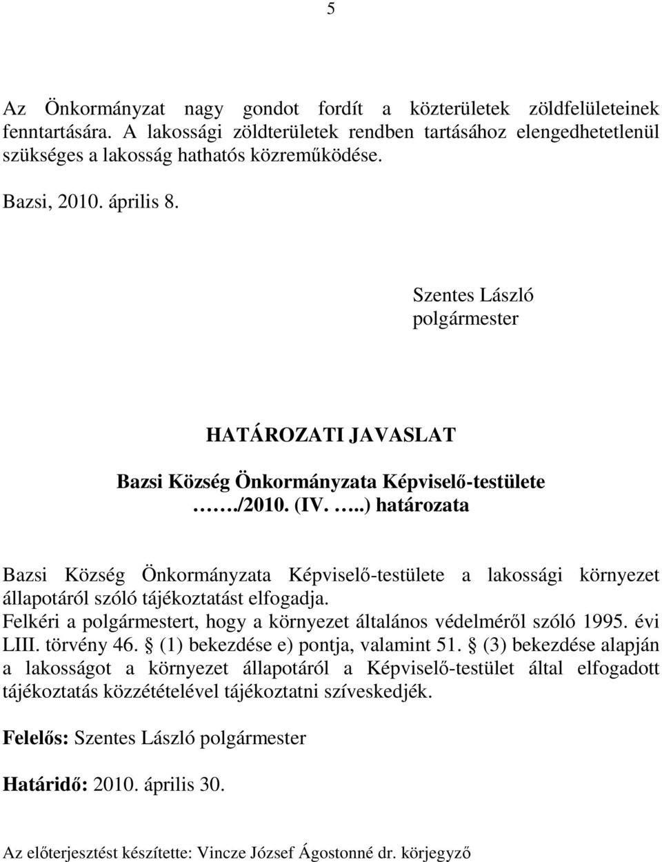..) határozata Bazsi Község Önkormányzata Képviselı-testülete a lakossági környezet állapotáról szóló tájékoztatást elfogadja.