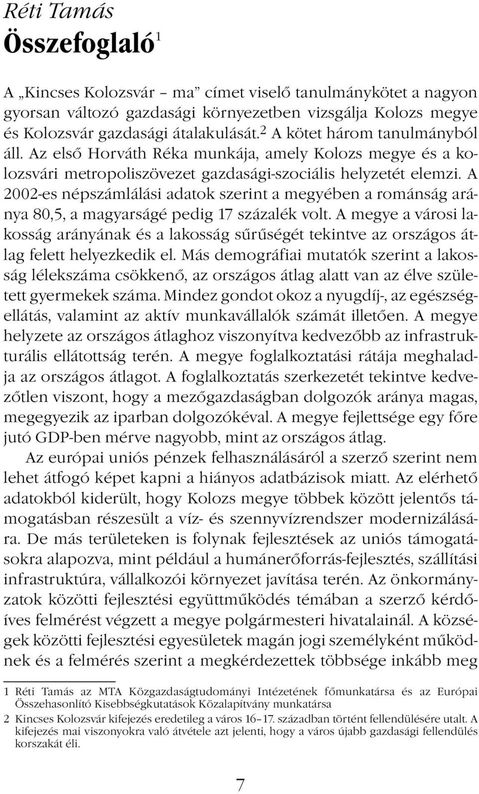 A 2002-es népszámlálási adatok szerint a megyében a románság aránya 80,5, a magyarságé pedig 17 százalék volt.
