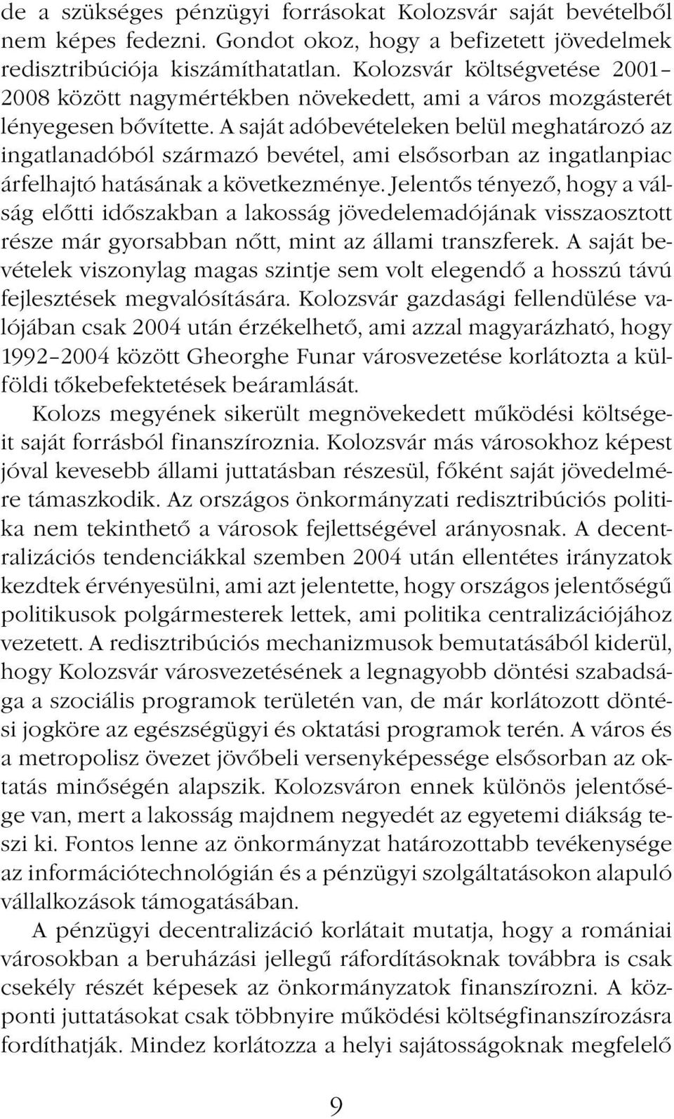 A saját adóbevételeken belül meghatározó az ingatlanadóból származó bevétel, ami elsősorban az ingatlanpiac árfelhajtó hatásának a következménye.
