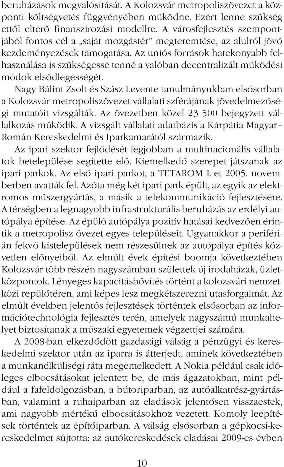 Az uniós források hatékonyabb felhasználása is szükségessé tenné a valóban decentralizált működési módok elsődlegességét.