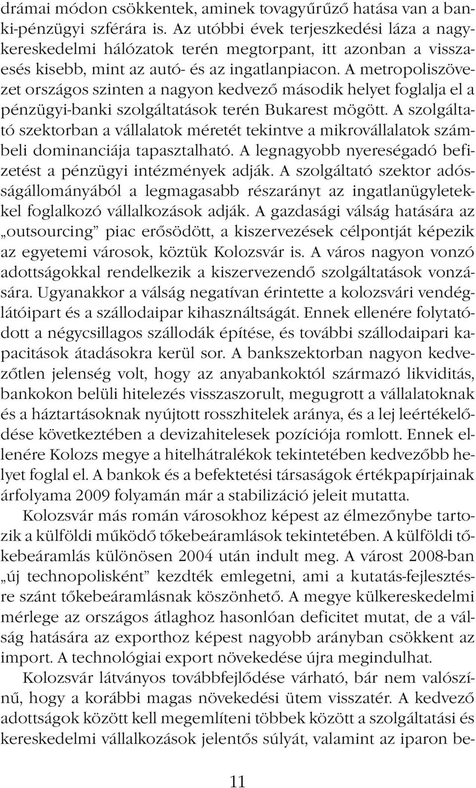 A metropoliszövezet országos szinten a nagyon kedvező második helyet foglalja el a pénzügyi-banki szolgáltatások terén Bukarest mögött.