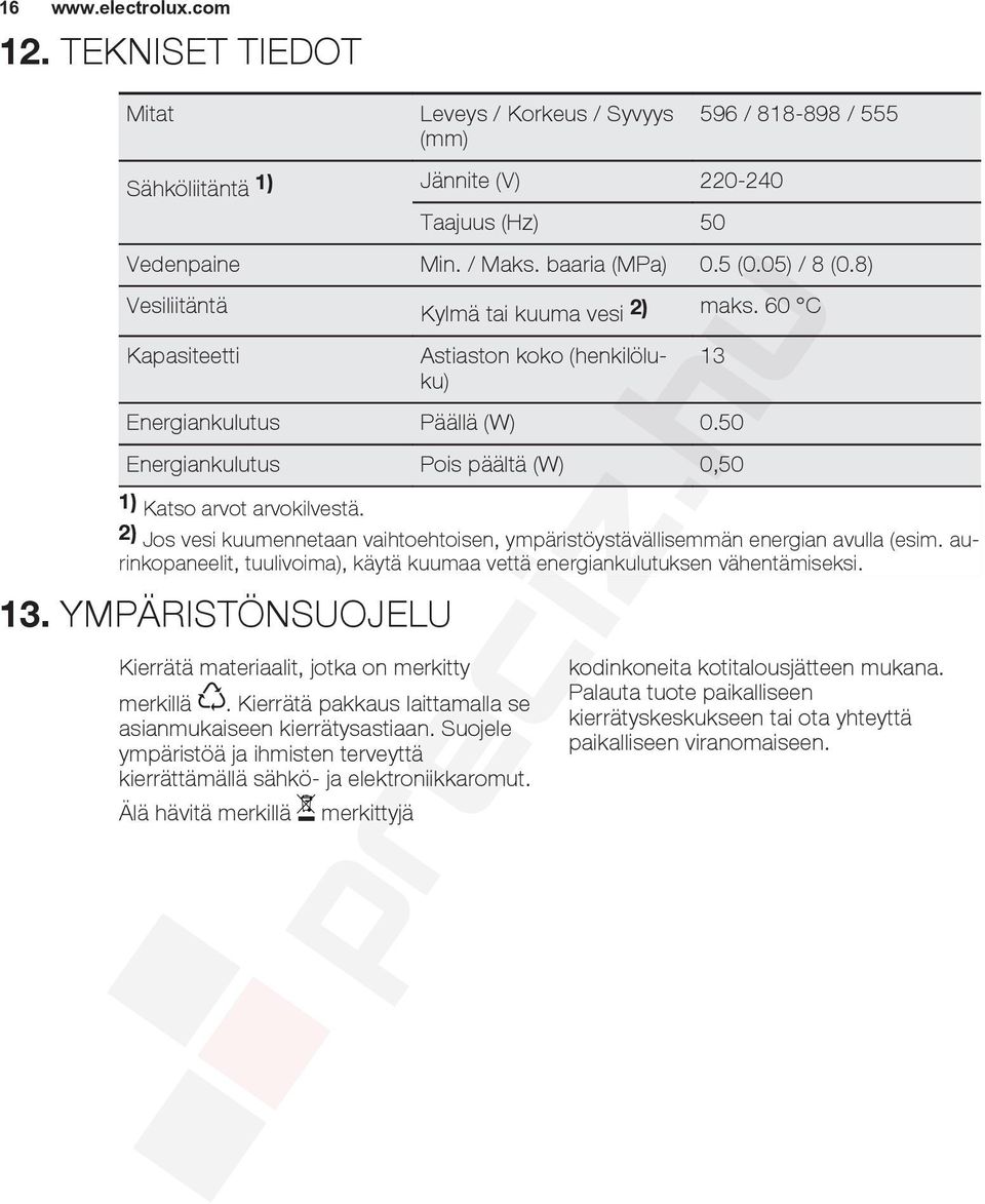 2) Jos vesi kuumennetaan vaihtoehtoisen, ympäristöystävällisemmän energian avulla (esim. aurinkopaneelit, tuulivoima), käytä kuumaa vettä energiankulutuksen vähentämiseksi. 13.