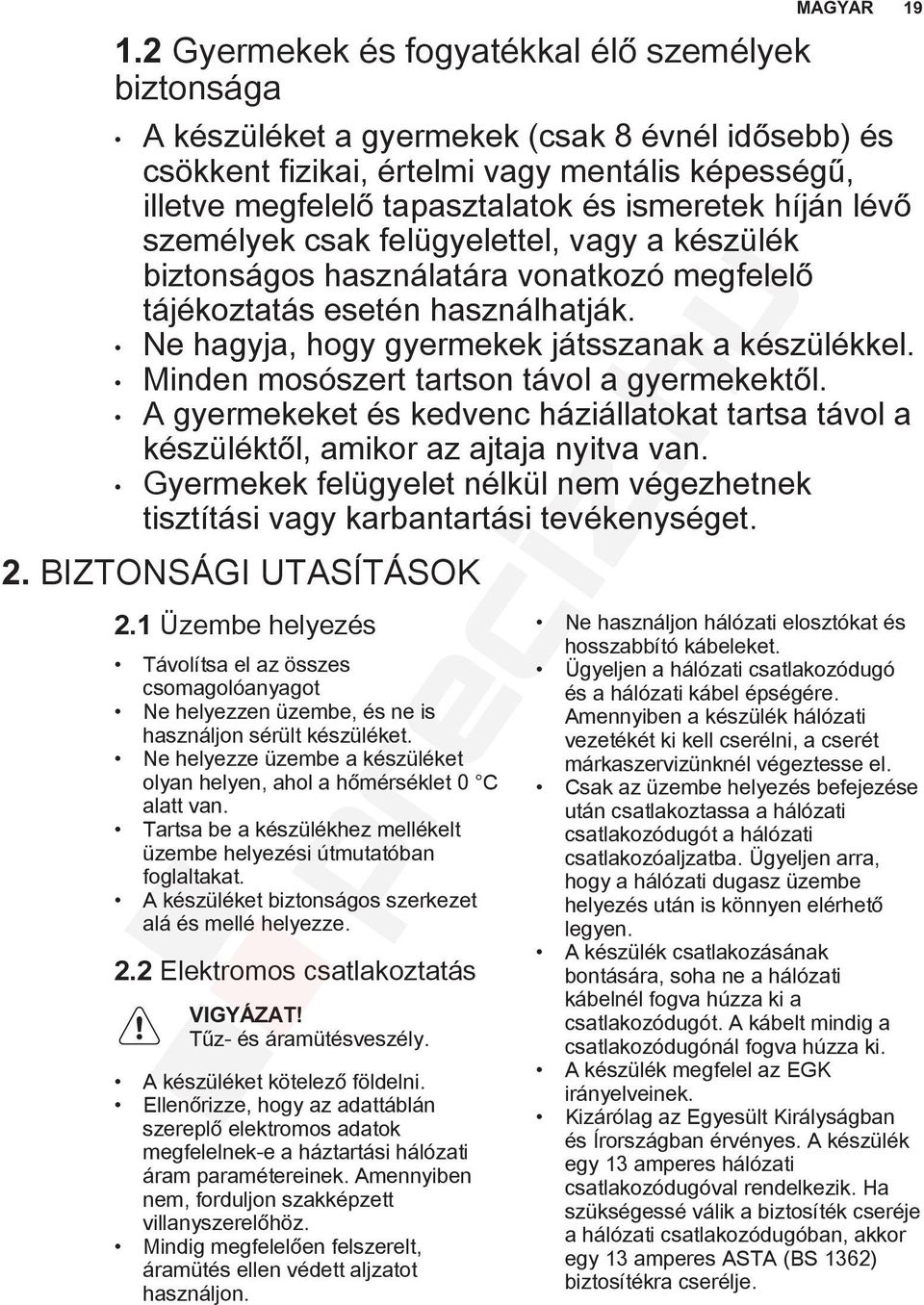 Minden mosószert tartson távol a gyermekektől. A gyermekeket és kedvenc háziállatokat tartsa távol a készüléktől, amikor az ajtaja nyitva van.