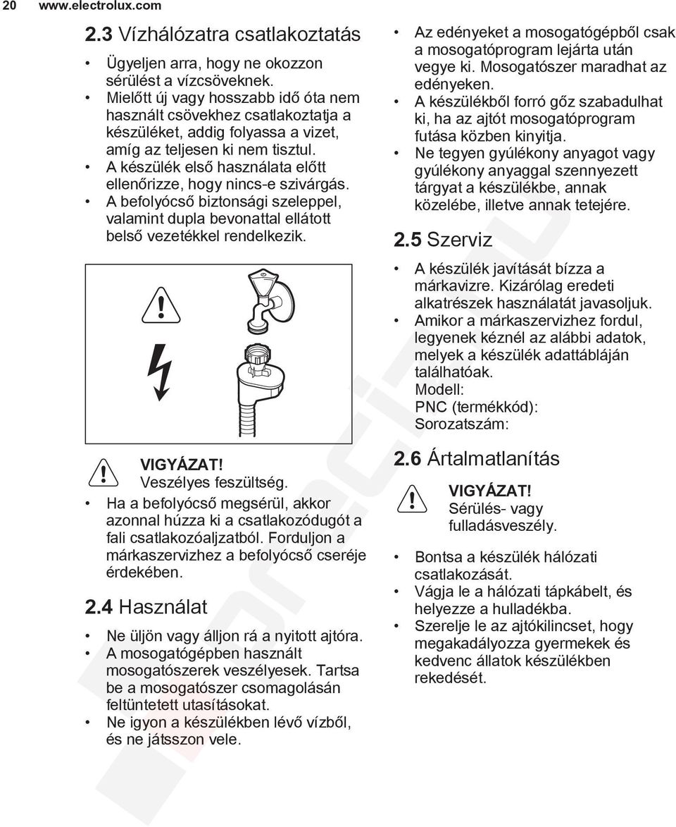 A készülék első használata előtt ellenőrizze, hogy nincs-e szivárgás. A befolyócső biztonsági szeleppel, valamint dupla bevonattal ellátott belső vezetékkel rendelkezik. VIGYÁZAT!
