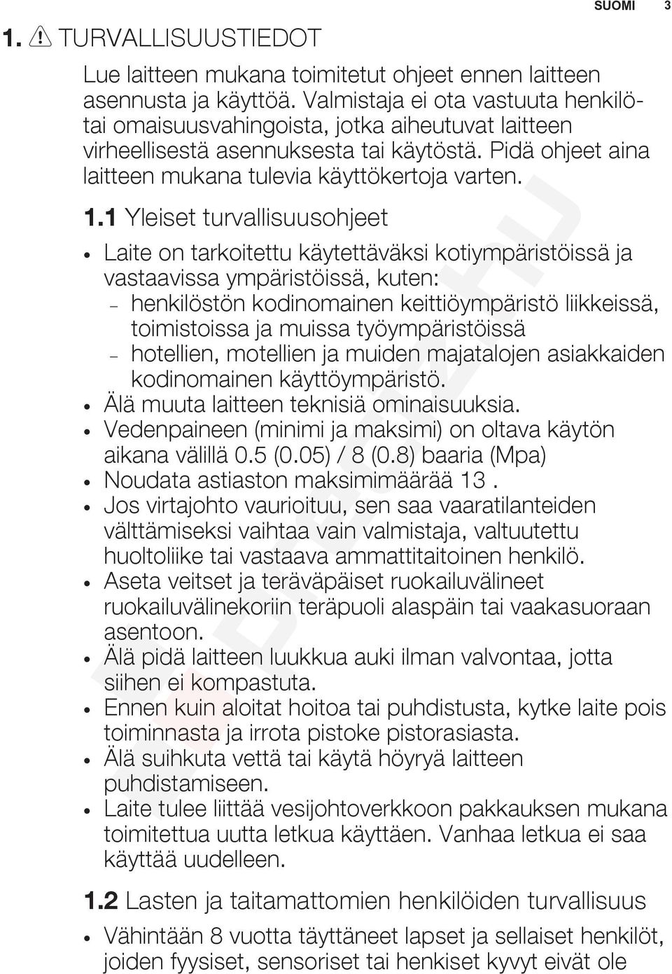 1 Yleiset turvallisuusohjeet Laite on tarkoitettu käytettäväksi kotiympäristöissä ja vastaavissa ympäristöissä, kuten: henkilöstön kodinomainen keittiöympäristö liikkeissä, toimistoissa ja muissa
