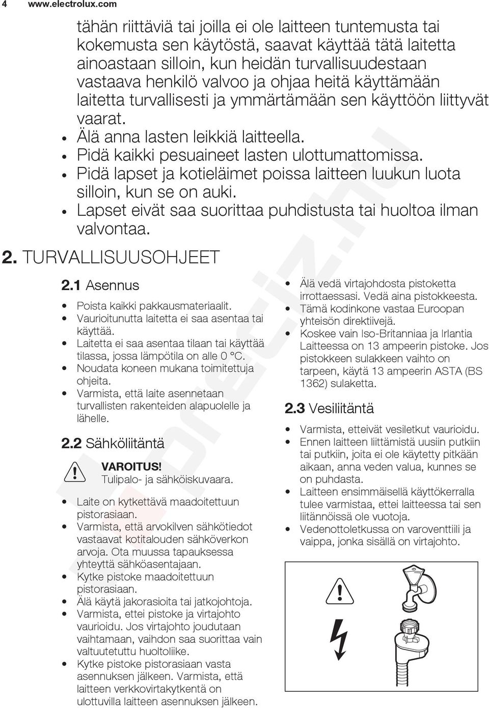 Pidä lapset ja kotieläimet poissa laitteen luukun luota silloin, kun se on auki. Lapset eivät saa suorittaa puhdistusta tai huoltoa ilman valvontaa. 2. TURVALLISUUSOHJEET 2.