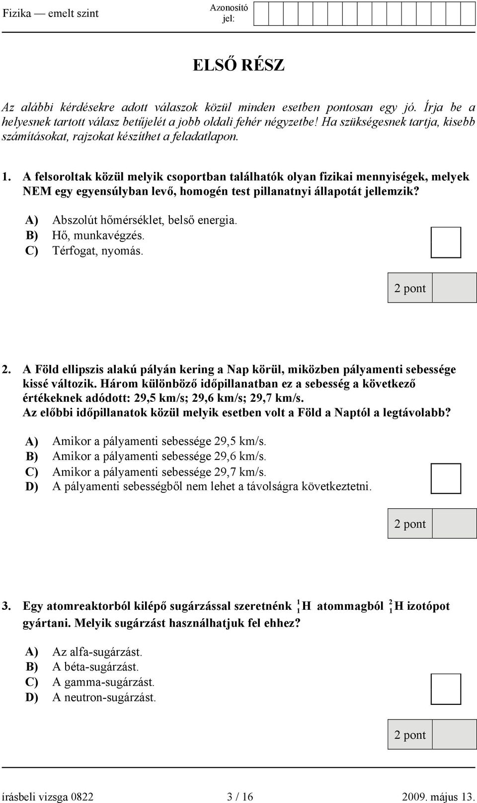 A felsoroltak közül melyik csoportban találhatók olyan fizikai mennyiségek, melyek NEM egy egyensúlyban levő, homogén test pillanatnyi állapotát jellemzik? A) Abszolút hőmérséklet, belső energia.