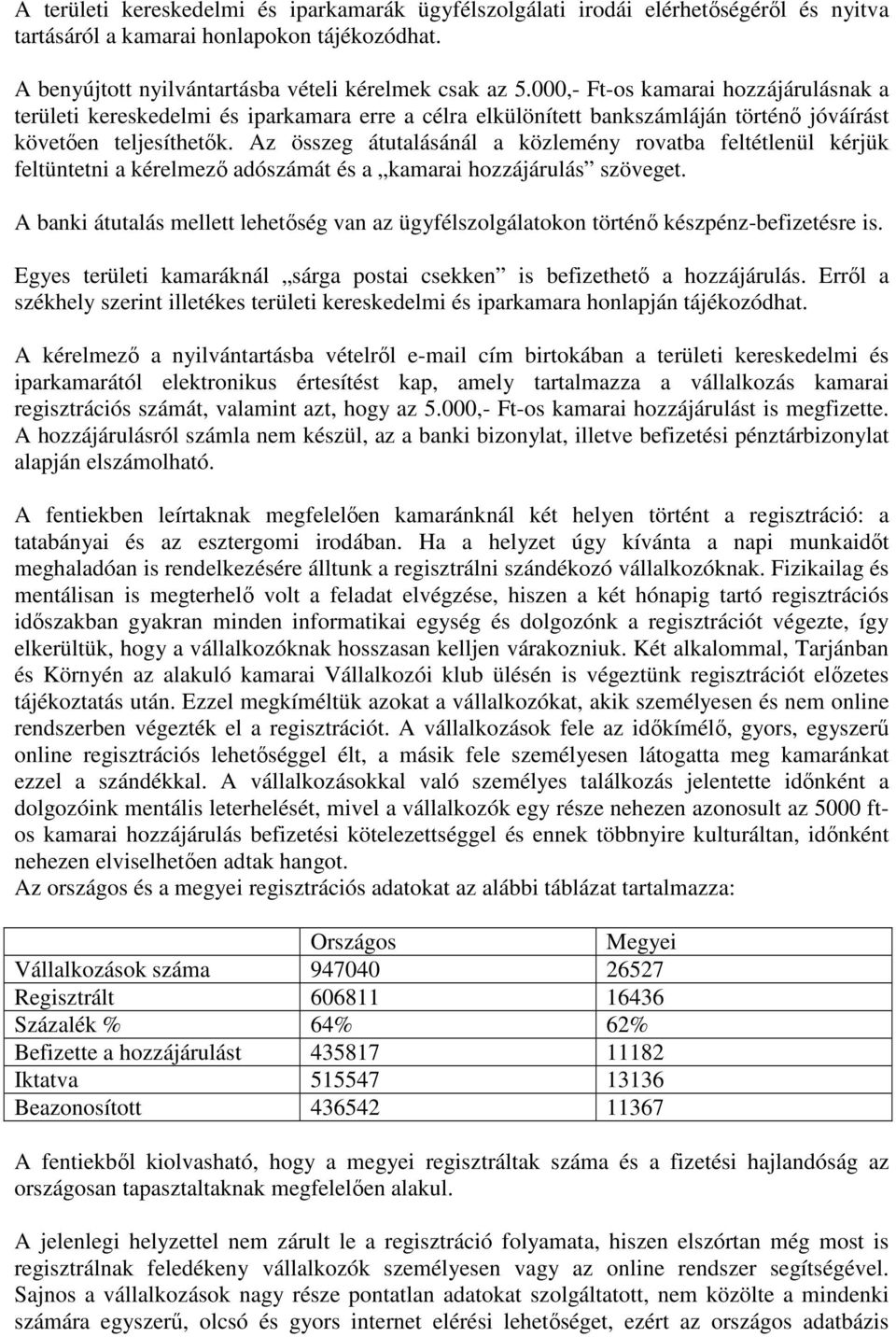 Az összeg átutalásánál a közlemény rovatba feltétlenül kérjük feltüntetni a kérelmező adószámát és a kamarai hozzájárulás szöveget.