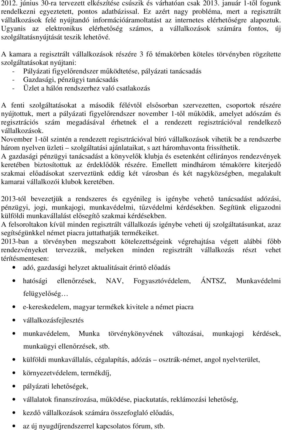 Ugyanis az elektronikus elérhetőség számos, a vállalkozások számára fontos, új szolgáltatásnyújtását teszik lehetővé.