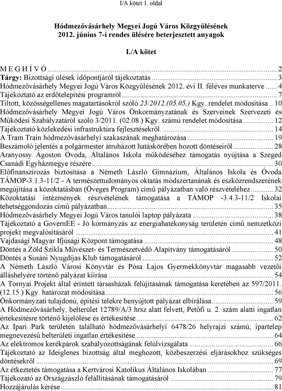 .. 7 Tiltott, közösségellenes magatartásokról szóló 23/2012.(05.05.) Kgy. rendelet módosítása.