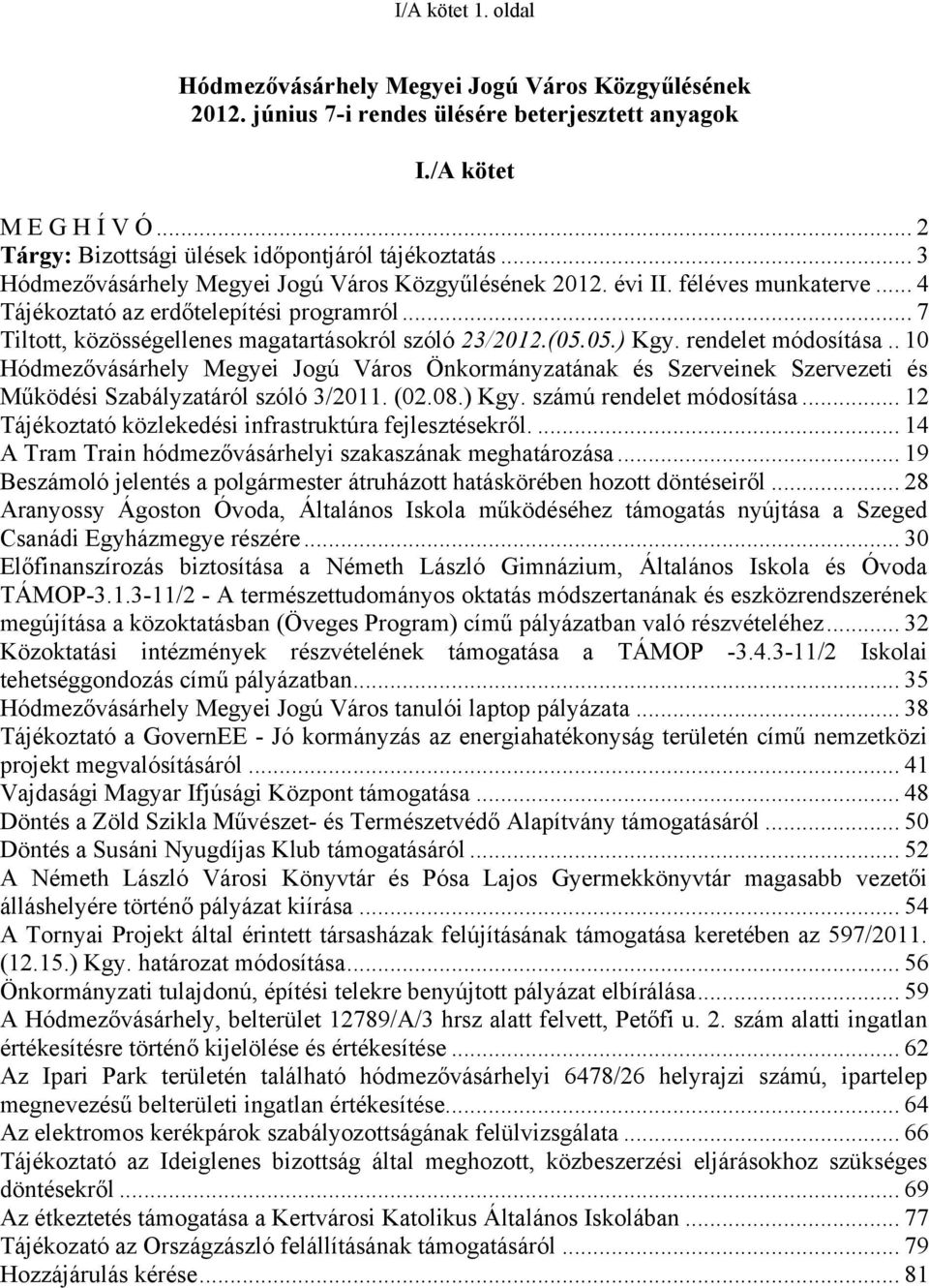 .. 7 Tiltott, közösségellenes magatartásokról szóló 23/2012.(05.05.) Kgy. rendelet módosítása.