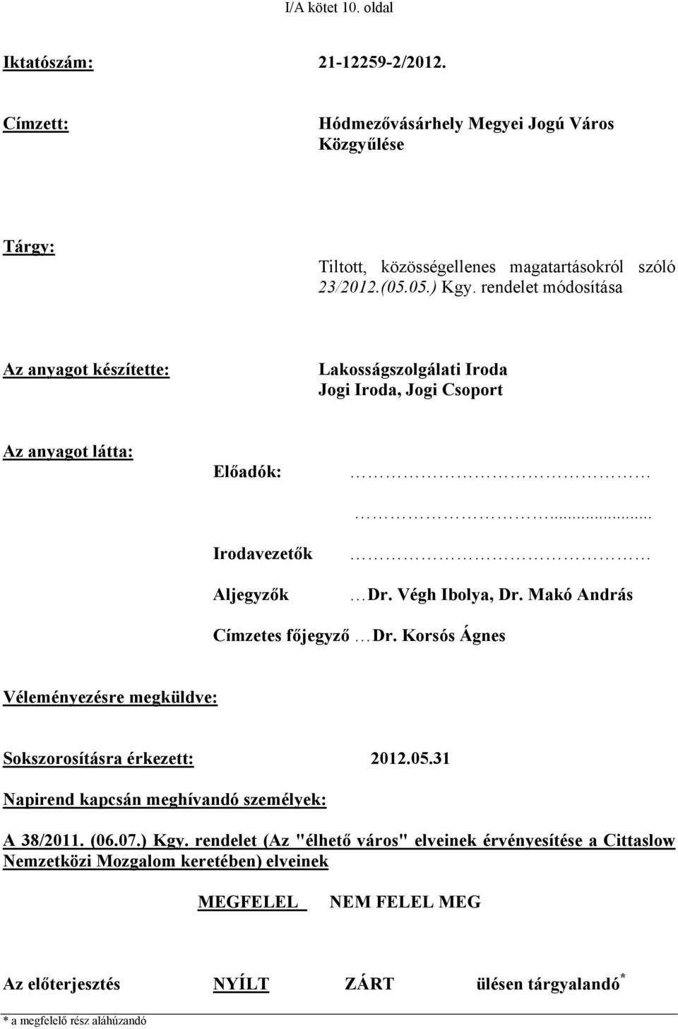 Makó András Címzetes főjegyző Dr. Korsós Ágnes Véleményezésre megküldve: Sokszorosításra érkezett: 2012.05.31 Napirend kapcsán meghívandó személyek: A 38/2011. (06.07.) Kgy.
