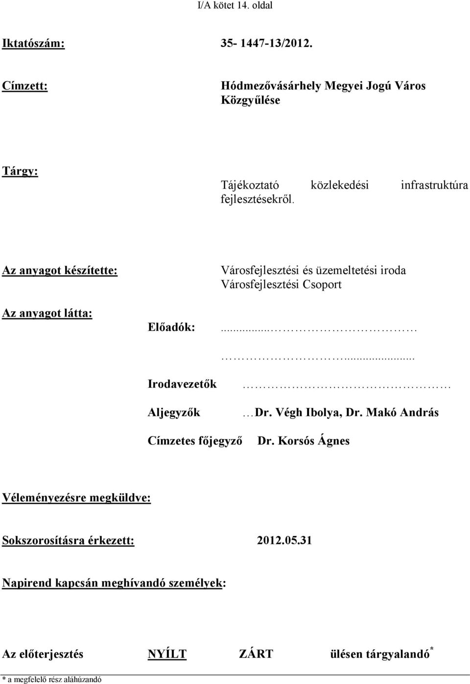 Az anyagot készítette: Az anyagot látta: Előadók: Irodavezetők Aljegyzők Városfejlesztési és üzemeltetési iroda Városfejlesztési Csoport.