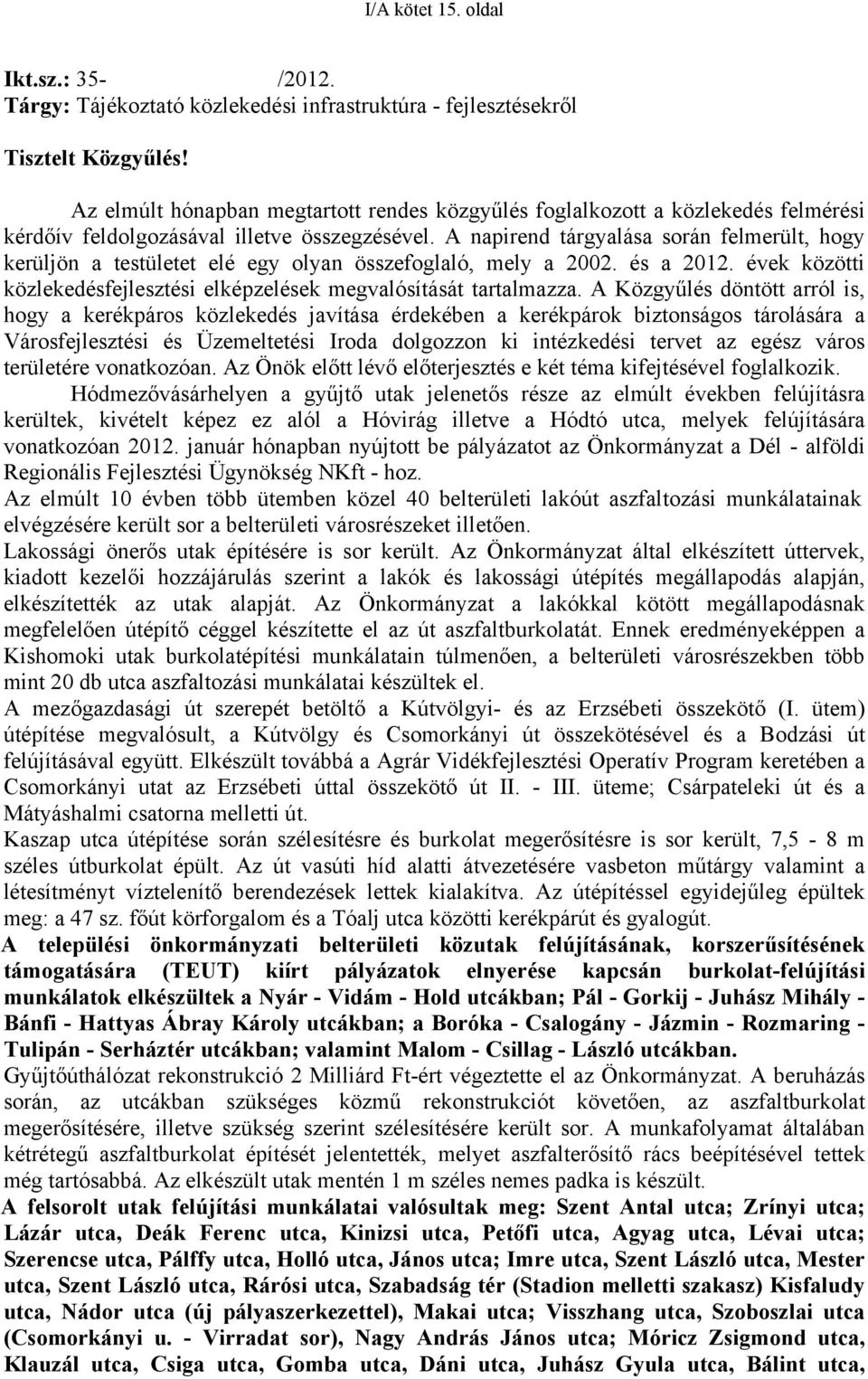 A napirend tárgyalása során felmerült, hogy kerüljön a testületet elé egy olyan összefoglaló, mely a 2002. és a 2012. évek közötti közlekedésfejlesztési elképzelések megvalósítását tartalmazza.