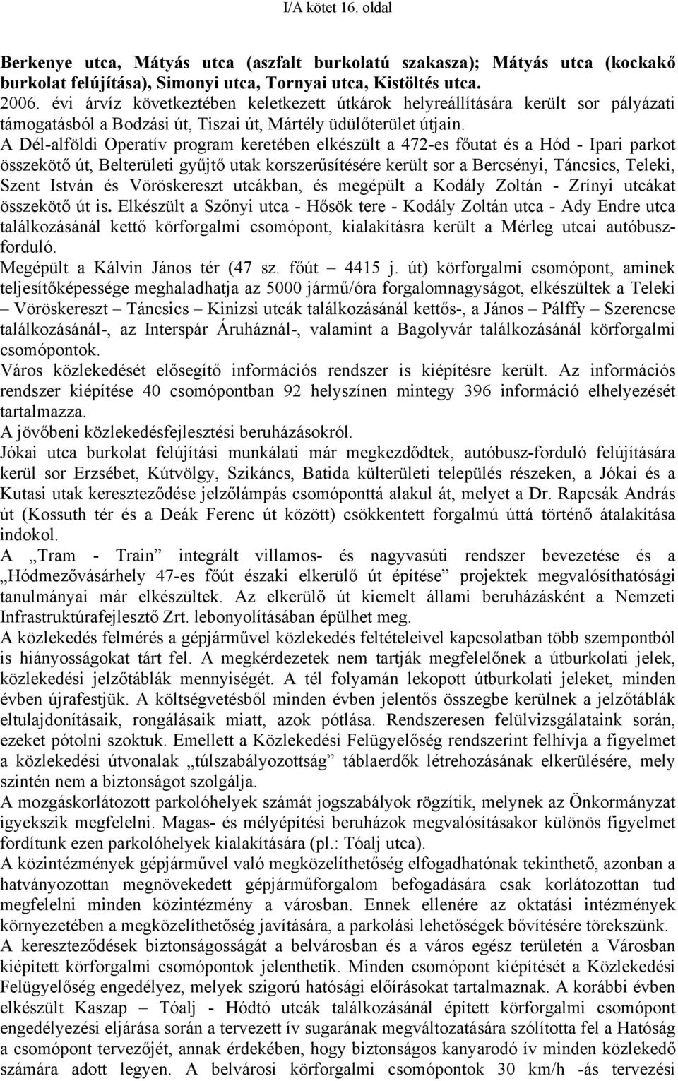 A Dél-alföldi Operatív program keretében elkészült a 472-es főutat és a Hód - Ipari parkot összekötő út, Belterületi gyűjtő utak korszerűsítésére került sor a Bercsényi, Táncsics, Teleki, Szent