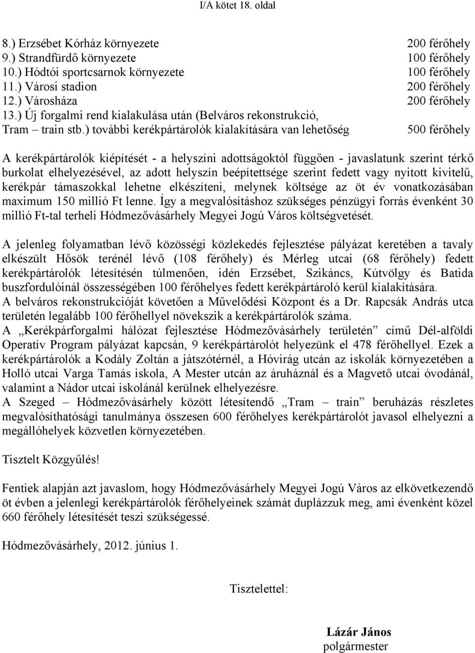 ) további kerékpártárolók kialakítására van lehetőség 500 férőhely A kerékpártárolók kiépítését - a helyszíni adottságoktól függően - javaslatunk szerint térkő burkolat elhelyezésével, az adott