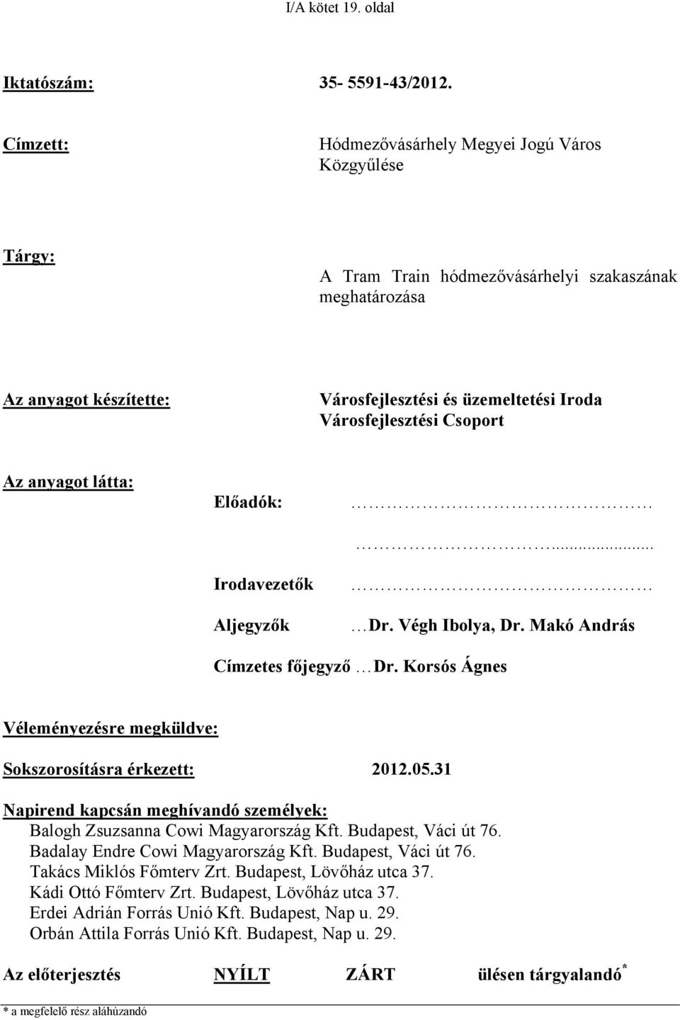 Csoport Az anyagot látta: Előadók: Irodavezetők Aljegyzők... Dr. Végh Ibolya, Dr. Makó András Címzetes főjegyző Dr. Korsós Ágnes Véleményezésre megküldve: Sokszorosításra érkezett: 2012.05.