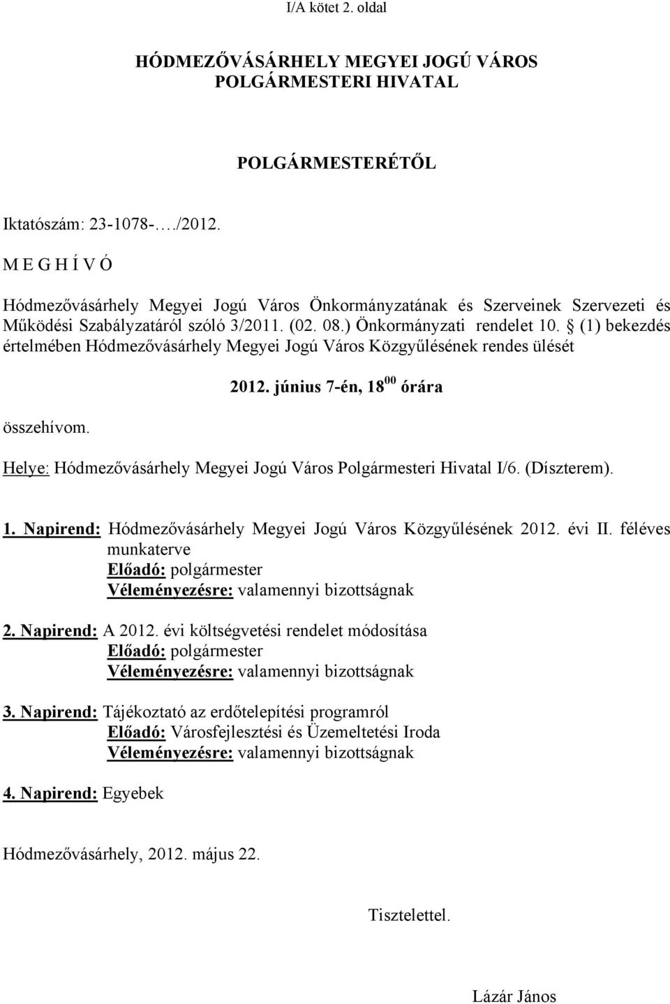 (1) bekezdés értelmében Hódmezővásárhely Megyei Jogú Város Közgyűlésének rendes ülését összehívom. 2012. június 7-én, 18 00 órára Helye: Hódmezővásárhely Megyei Jogú Város Polgármesteri Hivatal I/6.