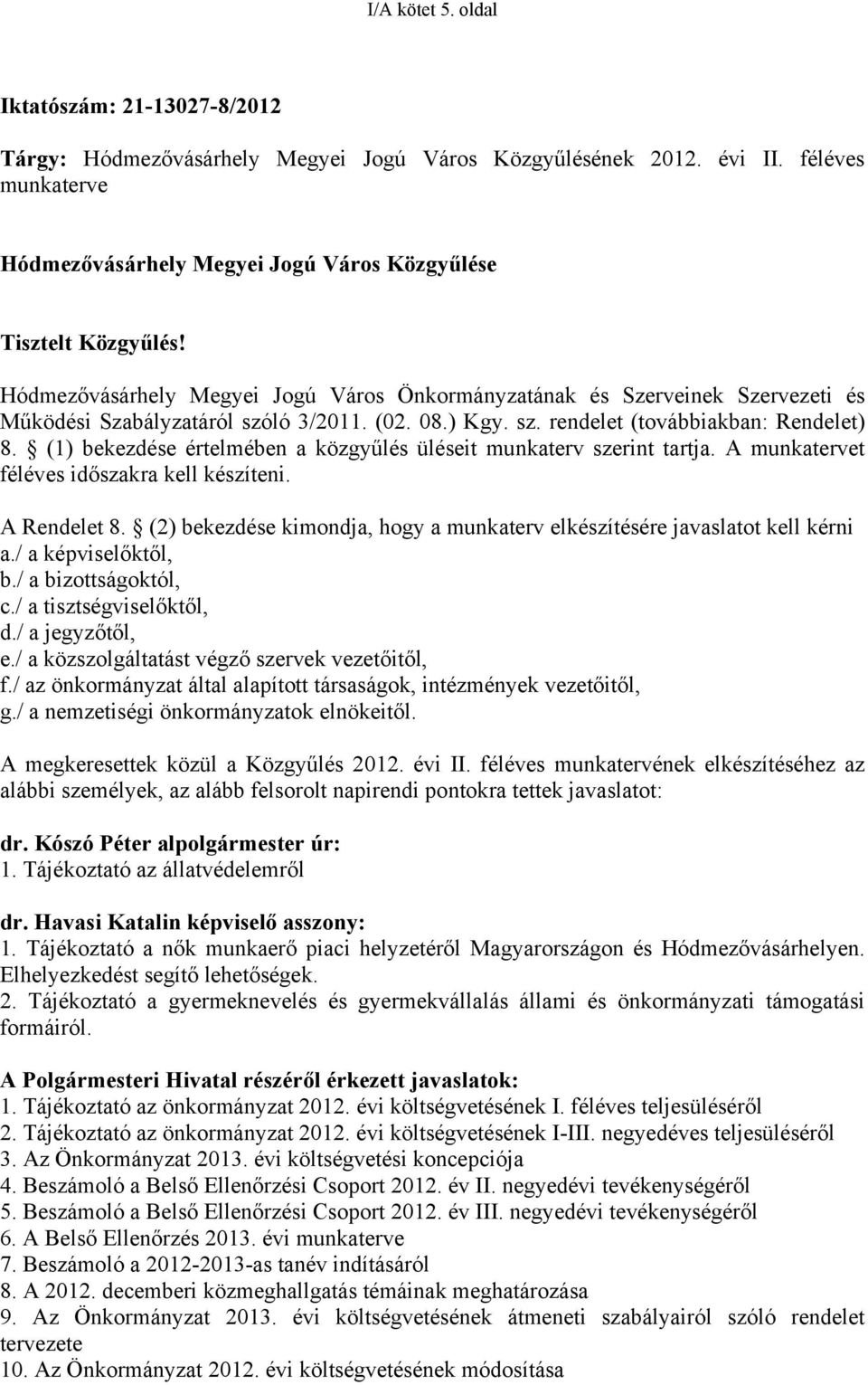 Hódmezővásárhely Megyei Jogú Város Önkormányzatának és Szerveinek Szervezeti és Működési Szabályzatáról szóló 3/2011. (02. 08.) Kgy. sz. rendelet (továbbiakban: Rendelet) 8.