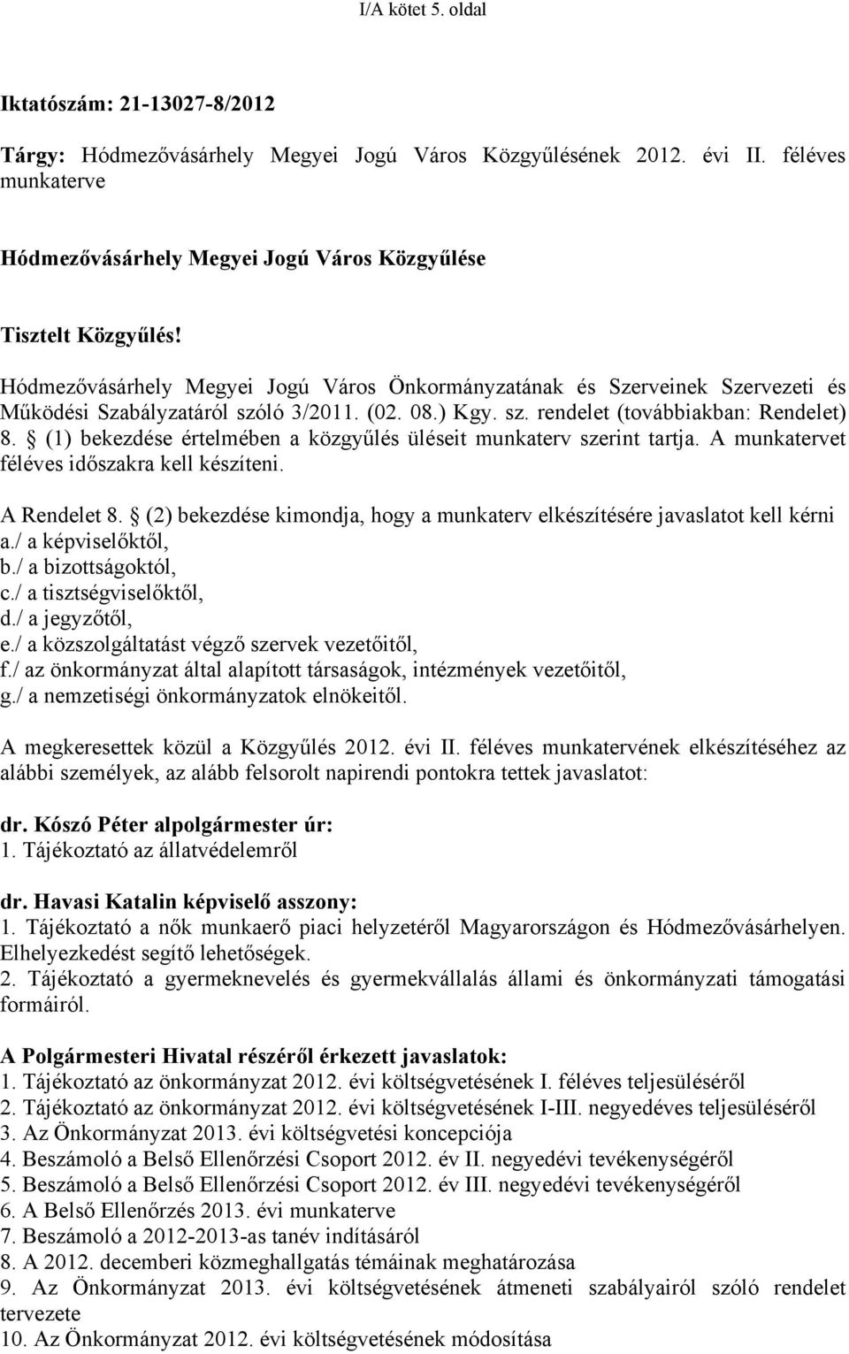 Hódmezővásárhely Megyei Jogú Város Önkormányzatának és Szerveinek Szervezeti és Működési Szabályzatáról szóló 3/2011. (02. 08.) Kgy. sz. rendelet (továbbiakban: Rendelet) 8.