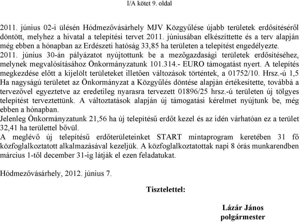 június 30-án pályázatot nyújtottunk be a mezőgazdasági területek erdősítéséhez, melynek megvalósításához Önkormányzatunk 101.314.- EURO támogatást nyert.