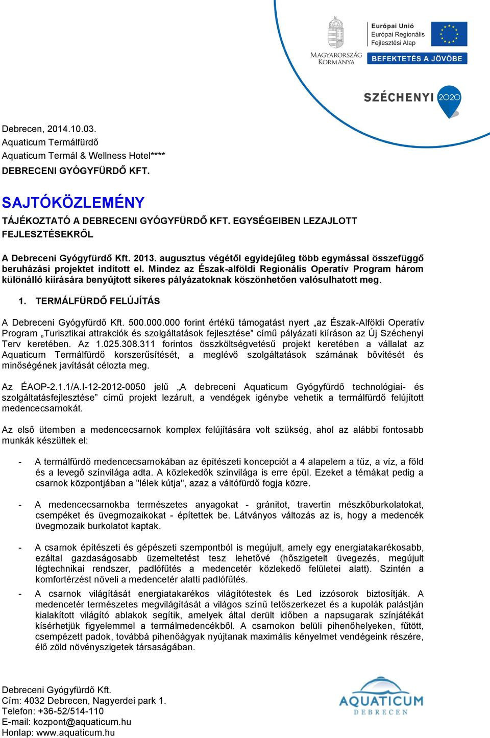 Mindez az Észak-alföldi Regionális Operatív Program három különálló kiírására benyújtott sikeres pályázatoknak köszönhetően valósulhatott meg. 1. TERMÁLFÜRDŐ FELÚJÍTÁS A 500.000.