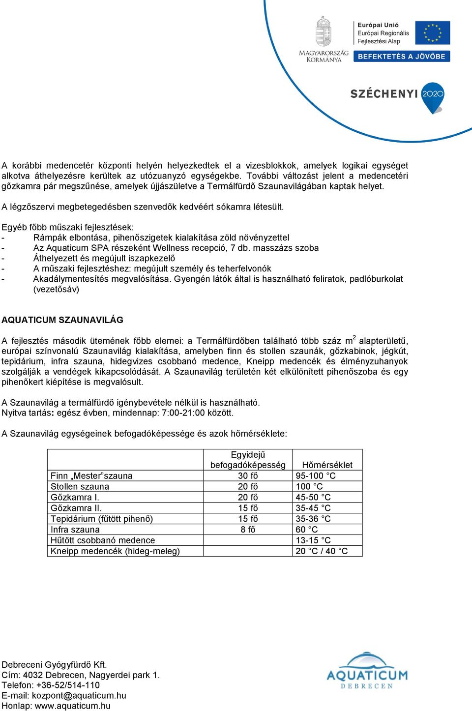 Egyéb főbb műszaki fejlesztések: - Rámpák elbontása, pihenőszigetek kialakítása zöld növényzettel - Az Aquaticum SPA részeként Wellness recepció, 7 db.